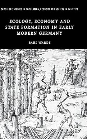 ecology economy and state formation in early modern germany 1st edition paul warde 052183192x, 978-0521831925