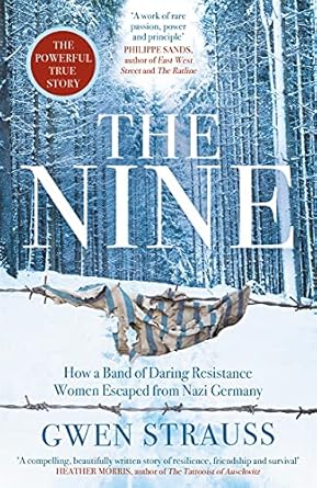 the nine how a band of daring resistance women escaped from germany the powerful true story 1st edition gwen