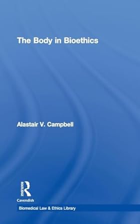 the body in bioethics 1st edition alastair v campbell 1844720578, 978-1844720576