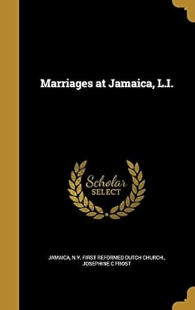 marriages at jamaica l i 1st edition josephine c frost ,n y first reformed dutch churc jamaica 1371390894,