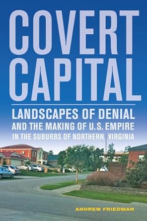 covert capital landscapes of denial and the making of u s empire in the suburbs of northern virginia 1st