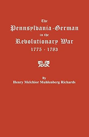 the pennsylvania german in the revolutionary war 1775 1783 1st edition henry melchior muhlenberg richards