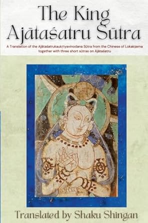 the king ajatasatru sutra a translation of the ajatasatrukaukrtyavinodana sutra from the chinese of short