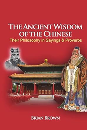 the ancient wisdom of the chinese their philosophy in sayings and proverbs 1st edition brian brown ,ly hoi