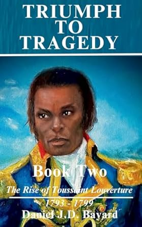 triumph to tragedy book two the rise of toussaint louverture 1st edition daniel jd bayard ,shawn mcaskill
