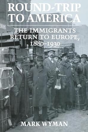 round trip to america the immigrants return to europe 1880 1930 1st edition mark wyman 0801481120,