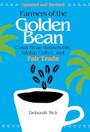 farmers of the golden bean costa rican households in the global coffee economy 1st edition deborah sick