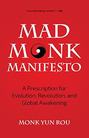 the mad monk manifesto a prescription for evolution revolution and global awakening 1st edition yun rou