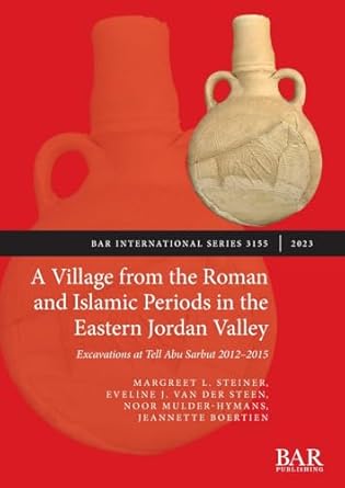 a village from the roman and islamic periods in the eastern jordan valley excavations at tell abu sarbut 2012