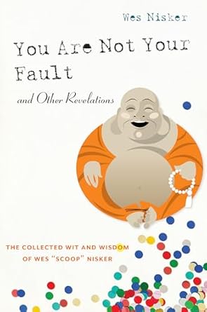 you are not your fault and other revelations the collected wit and wisdom of wes scoop nisker 1st edition wes