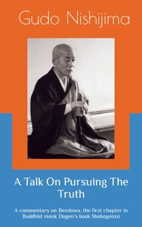 a talk on pursuing the truth a commentary on bendowa the first chapter in buddhist monk dogens book