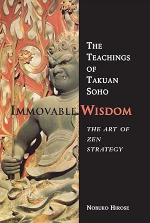 immovable wisdom the art of zen strategy the teachings of takuan soho 1st edition nobuko hirose 1891640712,