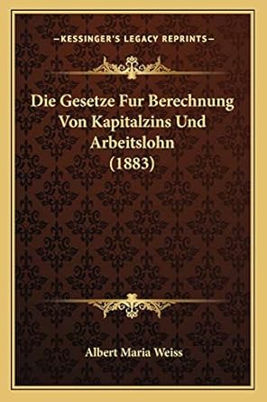 die gesetze fur berechnung von kapitalzins und arbeitslohn 1st edition albert maria weiss 1166707954,