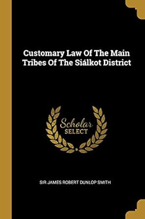 customary law of the main tribes of the sialkot district 1st edition sir james robert dunlop smith