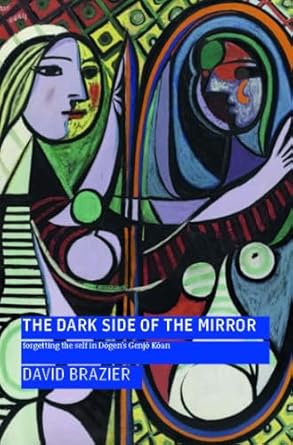 the dark side of the mirror forgetting the self in dogens genjo koan 1st edition david brazier ,henk