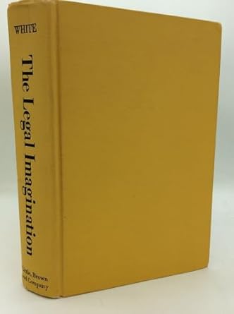legal imagination studies in the nature of legal thought and expression 1st edition james boyd white