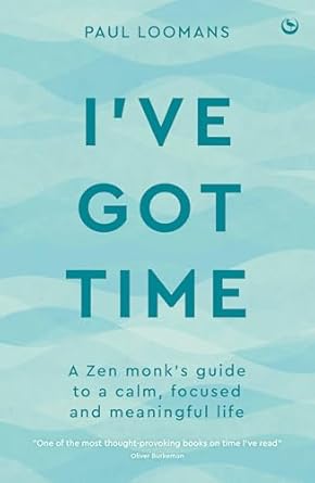 ive got time a zen monks guide to a calm focused and meaningful life 1st edition paul loomans 1786789175,