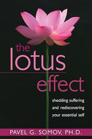 the lotus effect shedding suffering and rediscovering your essential self 1st edition pavel g somov