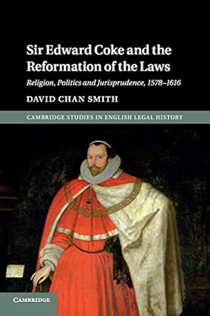 sir edward coke and the reformation of the laws religion politics and jurisprudence 1578 1616 1st edition