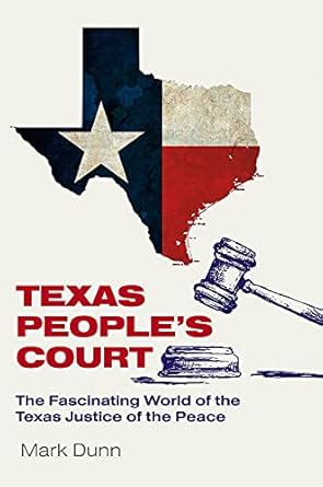 texas peoples court the fascinating world of the justice of the peace 1st edition mark dunn 162349978x,