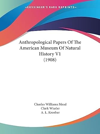 anthropological papers of the american museum of natural history v1 1st edition charles williams mead ,clark
