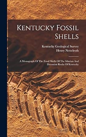 kentucky fossil shells a monograph of the fossil shells of the silurian and devonian rocks of kentucky 1st