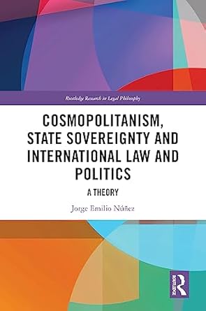 cosmopolitanism state sovereignty and international law and politics 1st edition jorge e nunez 1032331097,