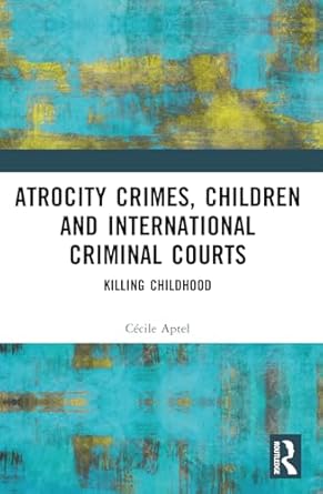 atrocity crimes children and international criminal courts 1st edition cecile aptel 103242057x, 978-1032420578