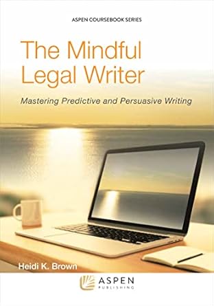 the mindful legal writer mastering predictive and persuasive writing 1st edition heidi k brown 1454836172,