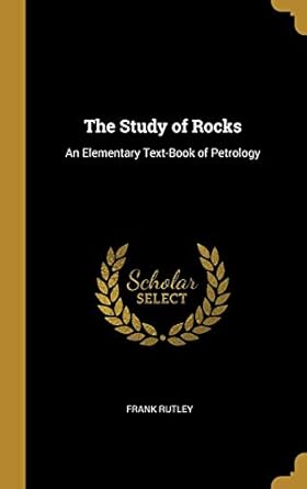 the study of rocks an elementary text book of petrology 1st edition frank rutley 0469515244, 978-0469515246