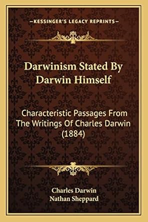 darwinism stated by darwin himself characteristic passages from the writings of charles darwin 1st edition