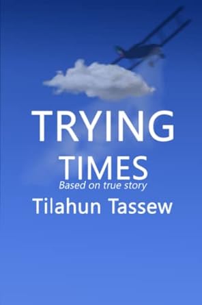 trying times 1st edition mr tilahun tassew 9994400584, 978-9994400584