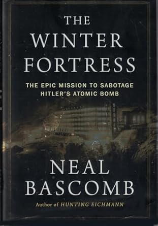 the winter fortress the epic mission to sabotage hitlers atomic bomb 1st edition neal bascomb 0544368053,