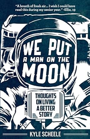 we put a man on the moon thoughts on living a better story 1st edition kyle scheele ,chris mostyn 0985736402,