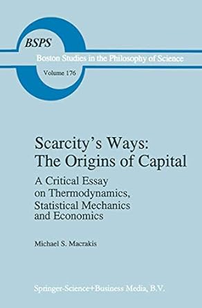scarcitys ways the origins of capital a critical essay on thermodynamics statistical mechanics and economics