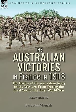 the australian victories in france in 1918 the battles of the australian army on the western front during the