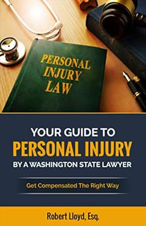 your guide to personal injury by a washington state lawyer get compensated the right way 1st edition robert