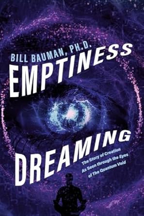 emptiness dreaming the story of creation as seen through the eyes of the quantum void 1st edition bill bauman