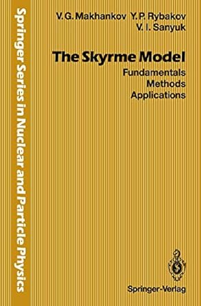 the skyrme model fundamentals methods applications 1st edition vladimir g g makhankov ,yurii p rybakov