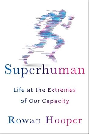 superhuman life at the extremes of our capacity 1st edition dr rowan hooper 1501168711, 978-1501168710