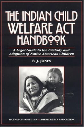 the indian child welfare act handbook a legal guide to the custody and adoption of native american children