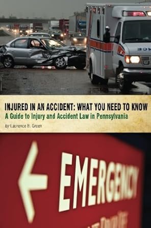 injured in an accident what you need to know a guide to injury and accident law in pennsylvania 1st edition