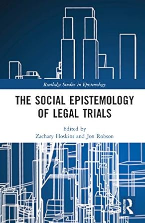 the social epistemology of legal trials 1st edition zachary hoskins ,jon robson 0367245531, 978-0367245535