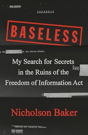 baseless my search for secrets in the ruins of the freedom of information act 1st edition nicholson baker