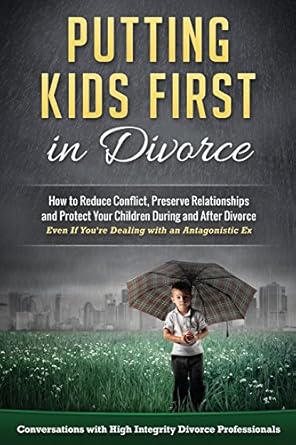 putting kids first in divorce how to reduce conflict preserve relationships and protect children during and