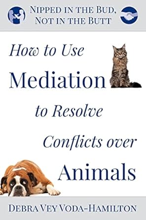 nipped in the bud not in the butt how to use mediation to resolve conflicts over animals 1st edition debra