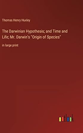 the darwinian hypothesis and time and life mr darwins origin of species in large print 1st edition thomas
