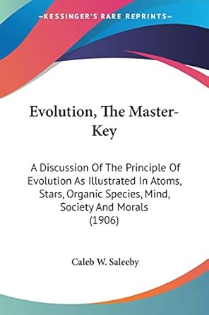 evolution the master key a discussion of the principle of evolution as illustrated in atoms stars organic