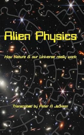 alien physics how nature and the universe really work 1st edition peter a jackson 1965190219, 978-1965190210