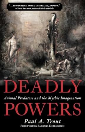 deadly powers animal predators and the mythic imagination 1st edition paul a trout ,barbara ehrenreich